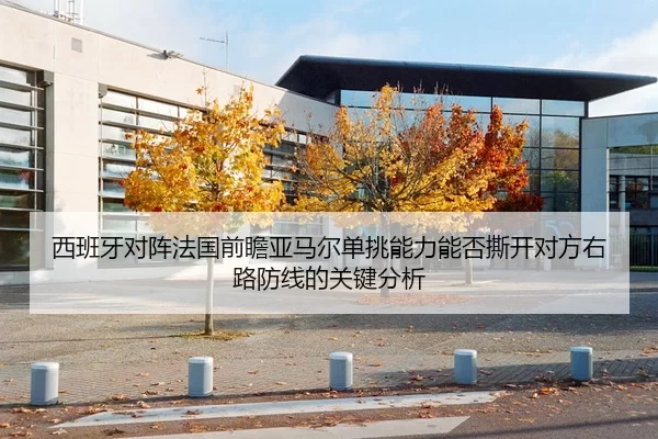 西班牙对阵法国前瞻亚马尔单挑能力能否撕开对方右路防线的关键分析