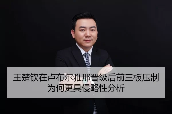 王楚钦在卢布尔雅那晋级后前三板压制为何更具侵略性分析