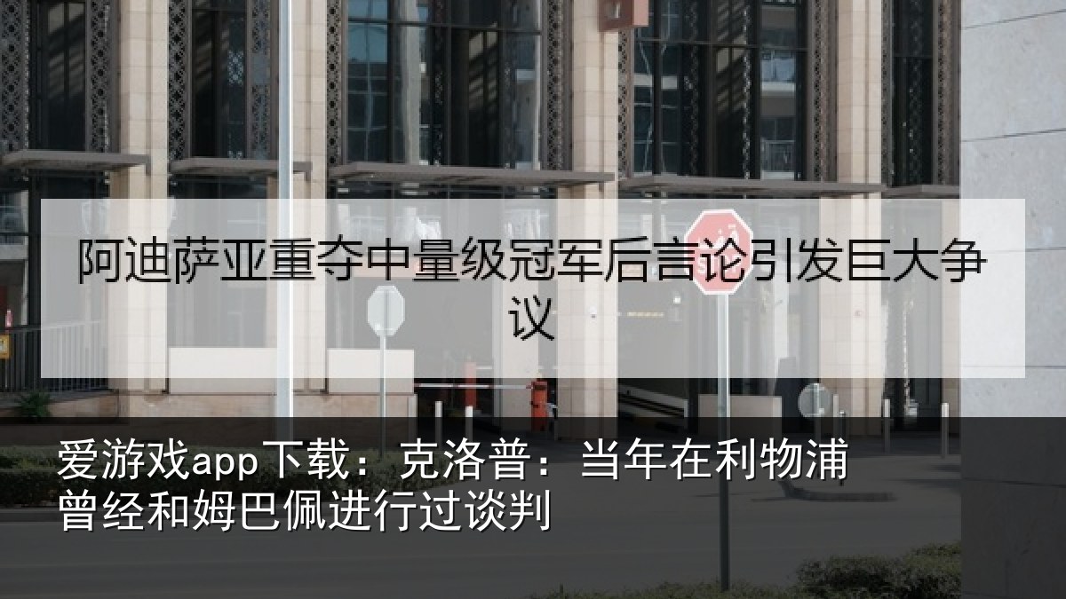 爱游戏app下载：克洛普：当年在利物浦曾经和姆巴佩进行过谈判