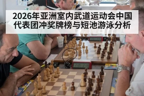 2026年亚洲室内武道运动会中国代表团冲奖牌榜与短池游泳分析